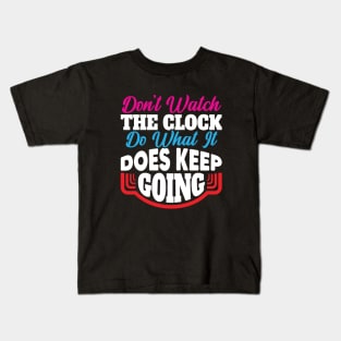 Don't watch the clock; do what it does. Keep going Kids T-Shirt